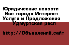 Atties “Юридические новости“ - Все города Интернет » Услуги и Предложения   . Удмуртская респ.